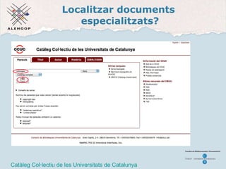 Localitzar documents  especialitzats? CCUC Catàleg Col·lectiu de les Universitats de Catalunya 