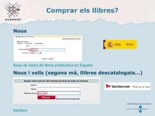 Comprar els llibres? Nous Nous i vells (segona m à, llibres descatalogats…) Base de datos de libros publicados en España Iberlibro 