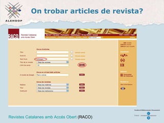 On trobar articles de revista? Revistes Catalanes amb Acc és  Obert Revistes Catalanes amb Acc és Obert  (RACO) 
