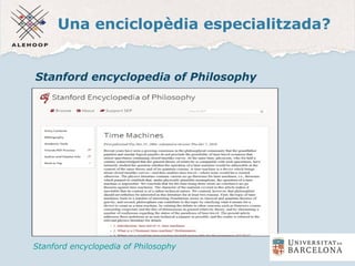 Una enciclopèdia especialitzada?
Stanford encyclopedia of Philosophy
Stanford encyclopedia of Philosophy
 