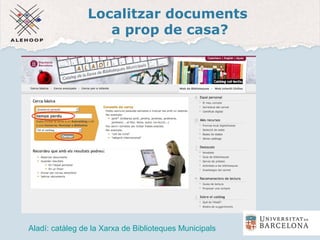 Localitzar documents
a prop de casa?
Aladí
Aladí: catàleg de la Xarxa de Biblioteques Municipals
 