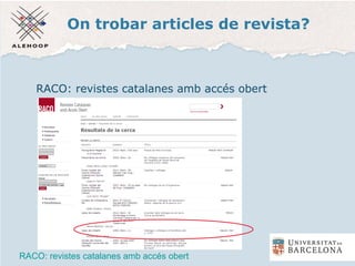 On trobar articles de revista?
RACO: revistes catalanes amb accés obert
RACO: revistes catalanes amb accés obert
 