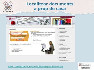 Localitzar documents
a prop de casa
Aladí
Aladí: catàleg de la Xarxa de Biblioteques Municipals 34
 