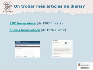 On trobar més articles de diaris?
ABC hemeroteca (de 1903 fins ara)
El País hemeroteca (de 1976 a 2012)
46
 