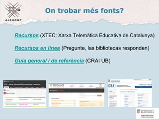 On trobar més fonts?
Recursos (XTEC: Xarxa Telemàtica Educativa de Catalunya)
Recursos en línea (Pregunte, las bibliotecas responden)
Guia general i de referència (CRAI UB)
55
 