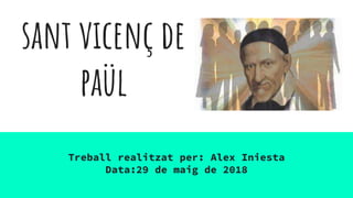 sant vicenç de
paül
Treball realitzat per: Alex Iniesta
Data:29 de maig de 2018
 