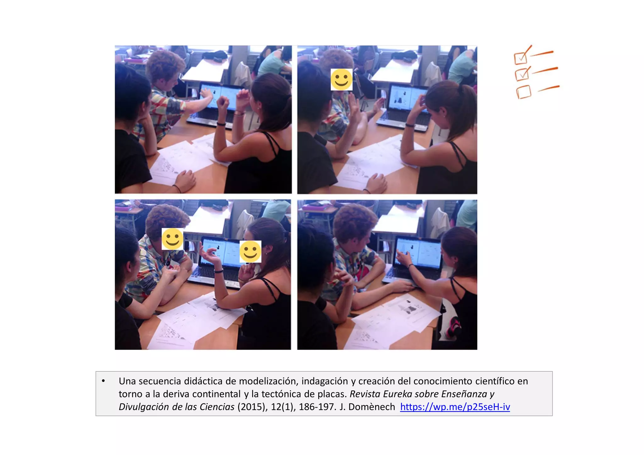 • Una secuencia didáctica de modelización, indagación y creación del conocimiento científico en
torno a la deriva continental y la tectónica de placas. Revista Eureka sobre Enseñanza y
Divulgación de las Ciencias (2015), 12(1), 186-197. J. Domènech https://wp.me/p25seH-iv
 