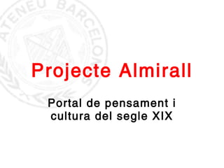 Projecte  Almirall Portal de pensament i cultura del segle XIX 