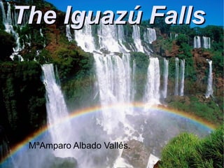 The Iguazú Falls




 MªAmparo Albado Vallés.
 