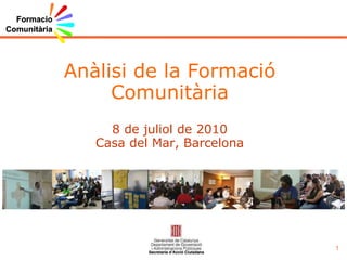 Anàlisi de la Formació Comunitària 8 de juliol de 2010 Casa del Mar, Barcelona 