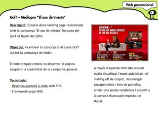 Web promocional


GolT – Mediapro “El oso de Iniesta”

Descripció: Creació d'una landing page relacionada
amb la campanya ...