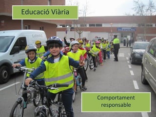 Educació ViàriaEducació Viària
Comportament
responsable
Comportament
responsable
 