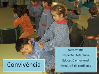 ConvivènciaConvivència
Autoestima
Respecte i tolerància
Educació emocional
Resolució de conflictes
Autoestima
Respecte i tolerància
Educació emocional
Resolució de conflictes
 