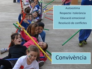 ConvivènciaConvivència
Autoestima
Respecte i tolerància
Educació emocional
Resolució de conflictes
Autoestima
Respecte i tolerància
Educació emocional
Resolució de conflictes
 