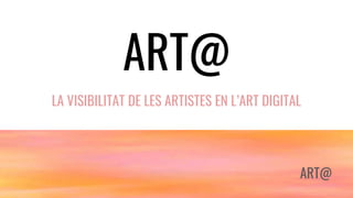 ART@
LA VISIBILITAT DE LES ARTISTES EN L’ART DIGITAL
ART@
 