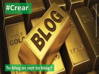#Crear 
To blog or not to blog? 
https://www.flickr.com/photos/krisolin/6861197374/  