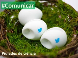 #Comunicar 
Piulades de ciència  