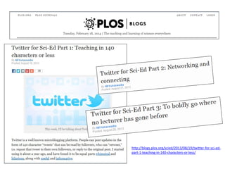 http://blogs.plos.org/scied/2013/08/19/twitter-for-sci-ed- part-1-teaching-in-140-characters-or-less/ 
 