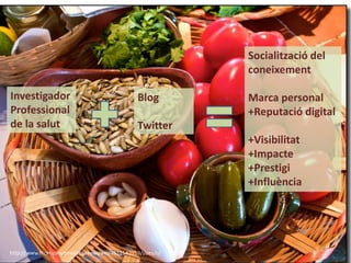 Investigador Professional de la salut 
Blog Twitter 
Socialització del coneixement 
Marca personal 
+Reputació digital 
+Visibilitat 
+Impacte 
+Prestigi 
+Influència 
http://www.flickr.com/photos/waywuwei/4611542919/sizes/o/  