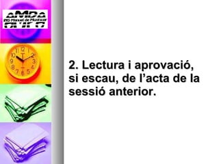 2. Lectura i aprovació, si escau, de l’acta de la sessió anterior. 