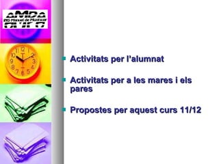 Activitats per l’alumnat Activitats per a les mares i els pares Propostes per aquest curs 11/12 