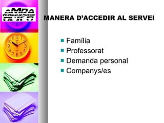 MANERA D’ACCEDIR AL SERVEI Família Professorat Demanda personal Companys/es 