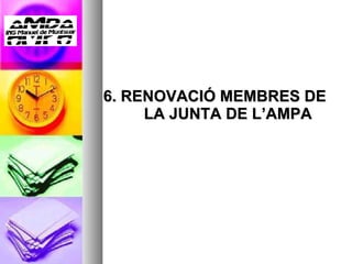 6. RENOVACIÓ MEMBRES DE LA JUNTA DE L’AMPA 