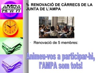    RENOVACIÓ DE CÀRRECS DE LA JUNTA DE L’AMPA Renovació de 5 membres: Animeu-vos a participar-hi, l'AMPA som tots! 