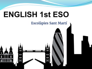 ENGLISH 1st ESO
Escolàpies Sant Martí
 