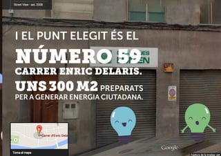I EL PUNT ELEGIT ÉS EL
NÚMERO 59
CARRER ENRIC DELARIS.
UNS300M2PREPARATS
PER A GENERAR ENERGIA CIUTADANA.
 