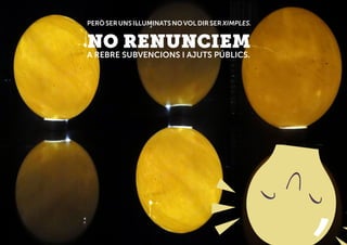 PERÒSERUNSIL·LUMINATSNOVOLDIRSERXIMPLES.
NO RENUNCIEM
A REBRE SUBVENCIONS I AJUTS PÚBLICS.
 