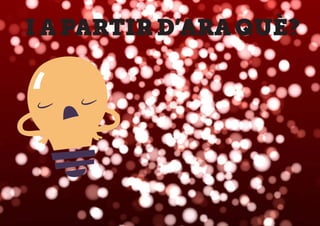 I A PARTIR D’ARA QUÈ?
 