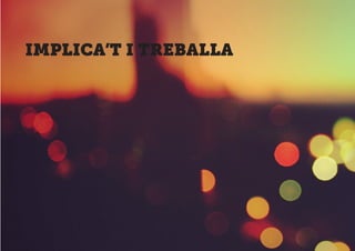 IMPLICA’T I TREBALLA
 