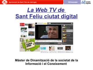 La Web TV de   Sant Feliu ciutat digital Màster de Dinamització de la societat de la Informació i el Coneixement   