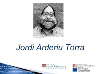 Aplicació de les TIC a la formació. Web 2.0: publicació de continguts Jordi Arderiu Torra 