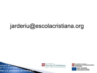 Aplicació de les TIC a la formació. Web 2.0: publicació de continguts [email_address] 