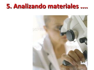 5. Analizando materiales .... 