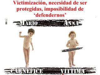 Victimización, necesidad de ser protegidas, imposibilidad de ‘defendernos’ 