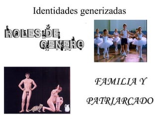 FAMILIA Y PATRIARCADO Identidades generizadas 