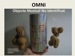 OMNIObjecte Musical No Identificat Cristina PujolVilà 1r grau Ed. Infantil Grup1k-A 