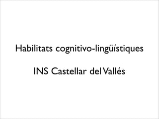 Habilitats cognitivo-lingüístiques

    INS Castellar del Vallés
 