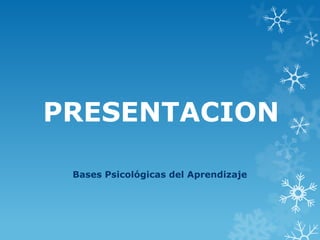 PRESENTACION

 Bases Psicológicas del Aprendizaje
 