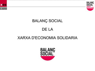 BALANÇ SOCIAL
DE LA
XARXA D'ECONOMIA SOLIDARIA
 