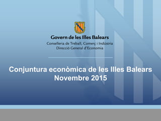 Conjuntura econòmica de les Illes Balears
Novembre 2015
 