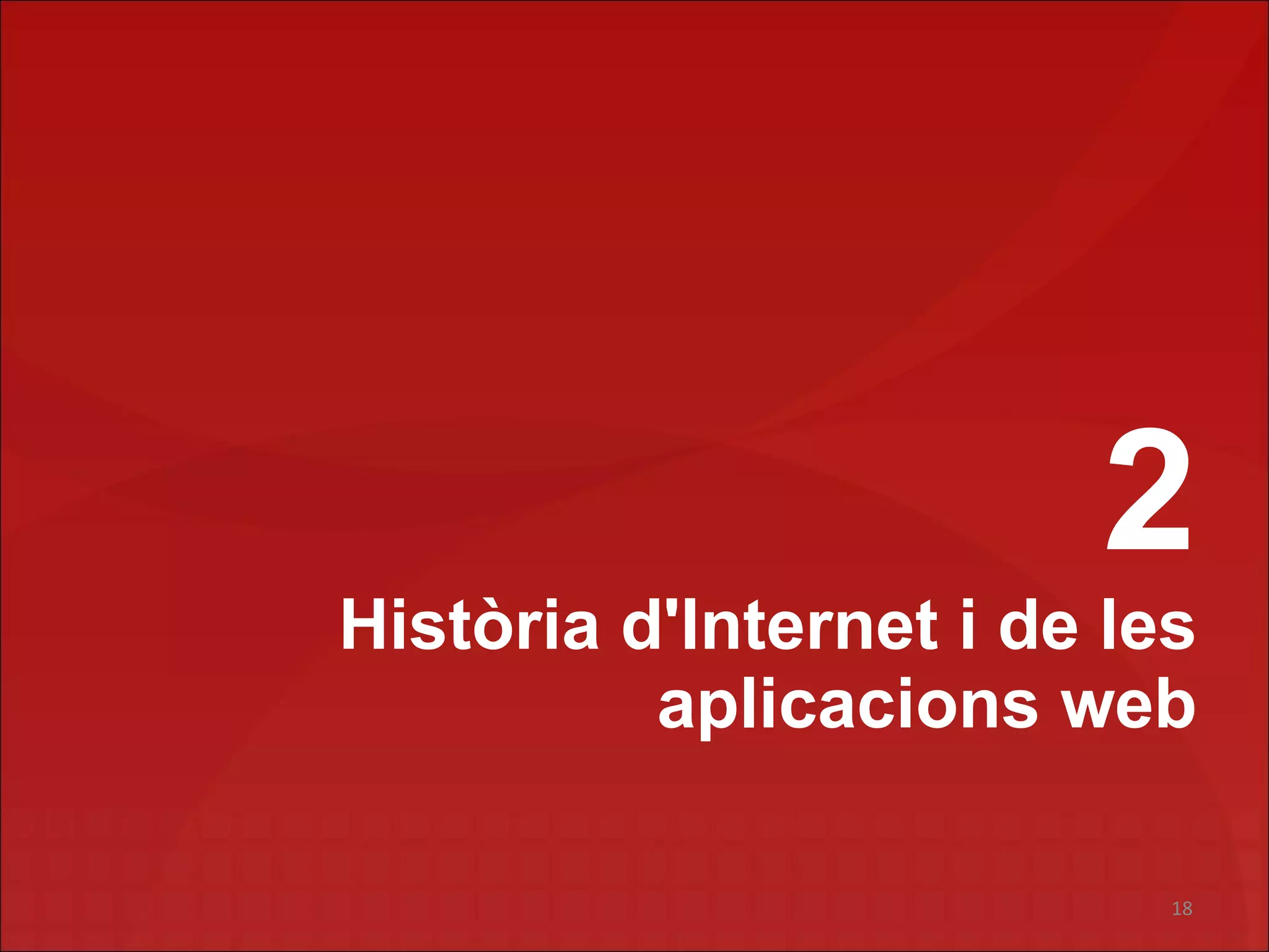 2
Història d'Internet i de les
          aplicacions web

                           18
 