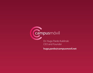 campusmóvil
Dr. Hugo Pardo Kuklinski
CEO and Founder
hugo.pardo@campusmovil.net
 