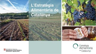 L’Estratègia
Alimentària de
Catalunya
 