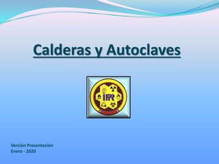 Versión Presentación
Enero - 2020
Calderas y Autoclaves
 