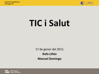 TIC i Salut

 17 de gener del 2011
      Rafa Liñán
  Manuel Domingo
 