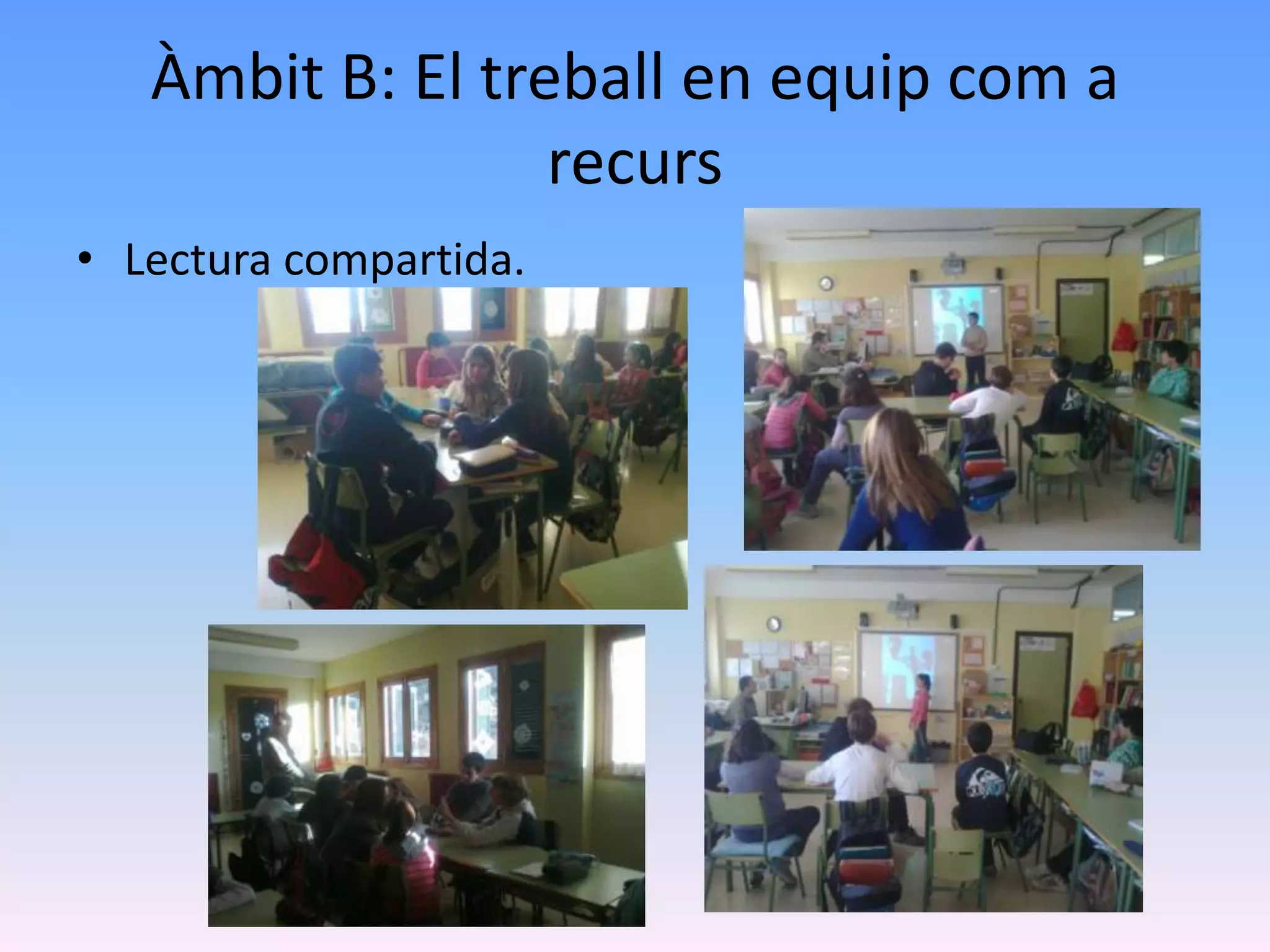 Àmbit B: El treball en equip com a
                  recurs
• Lectura compartida.
 